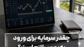 چقدر سرمایه برای ورود به بورس لازم است؟